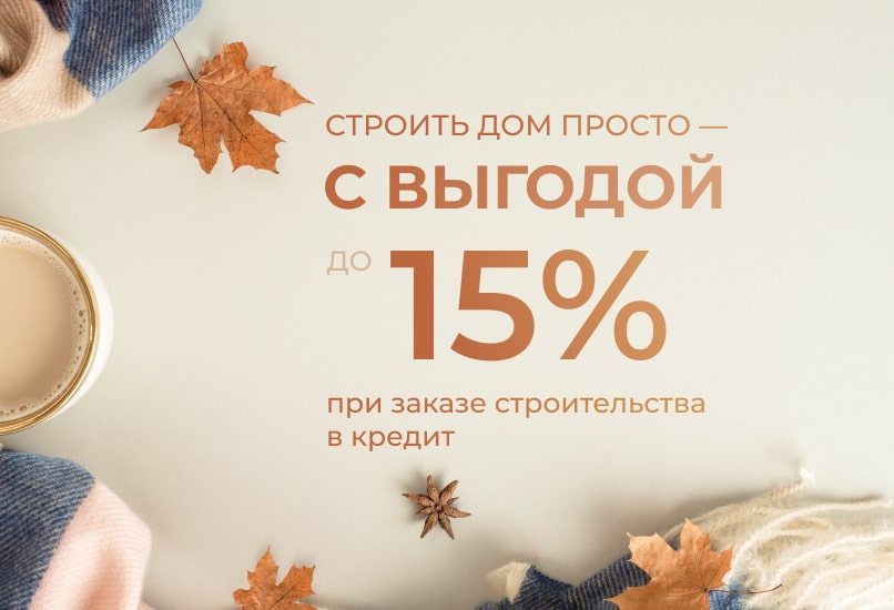 Выгода до 15% на строительство в кредит